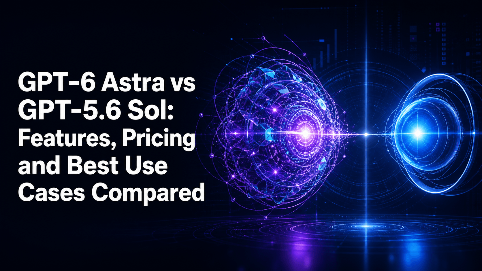 GPT-6 Astra vs GPT-5.6 Sol: Features, Pricing and Best Use Cases Compared
